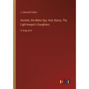 Annette, the Metis Spy; And, Nancy, The Light-keeper’s Daughters