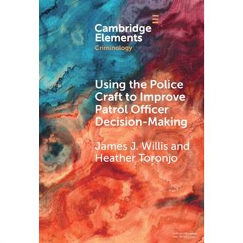 Using the Police Craft to Improve Patrol Officer Decision-Making