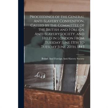Proceedings of the General Anti-Slavery Convention, Called by the Committee of the British and Foreign Anti-Slavery Society, and Held in London From Tuesday June 13th to Tuesday June 20th, 1843