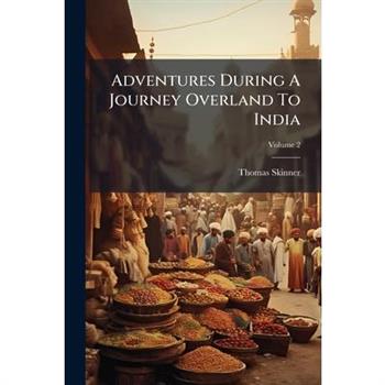 Adventures During A Journey Overland To India