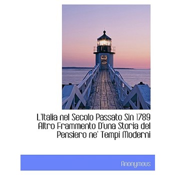 L’Italia Nel Secolo Passato Sin 1789 Altro Frammento D’Una Storia del Pensiero Ne’ Tempi Moderni