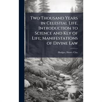 Two Thousand Years in Celestial Life. Introduction to Science and Key of Life; Manifestations of Divine Law
