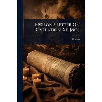 Epsilon’s Letter On Revelation, Xii [&c.]
