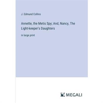 Annette, the Metis Spy; And, Nancy, The Light-keeper's Daughters