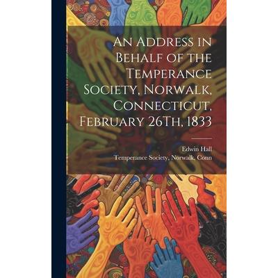 An Address in Behalf of the Temperance Society, Norwalk, Connecticut, February 26Th, 1833