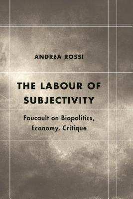 The labour of subjectivity : foucault on biopolitics, economy, critique