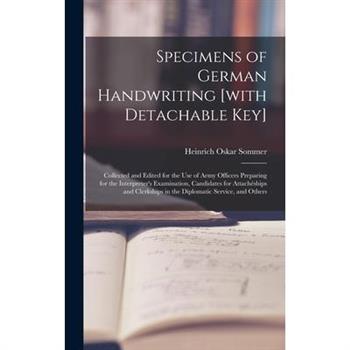 Specimens of German Handwriting [with Detachable key]; Collected and Edited for the use of Army Officers Preparing for the Interpreter's Examination, Candidates for Attach矇ships and Clerkships in the