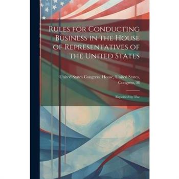 Rules for Conducting Business in the House of Representatives of the United States