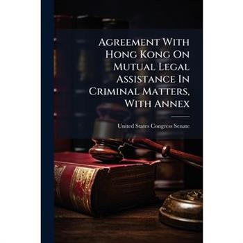 Agreement With Hong Kong On Mutual Legal Assistance In Criminal Matters, With Annex