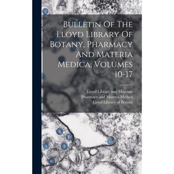Bulletin Of The Lloyd Library Of Botany, Pharmacy And Materia Medica, Volumes 10-17