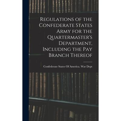 Regulations of the Confederate States Army for the Quartermaster's Department, Including the pay Branch Thereof