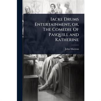 Iacke Drums Entertainment, or, The Comedie Of Pasquill and Katherine