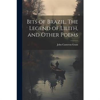 Bits of Brazil, The Legend of Lilith, and Other Poems