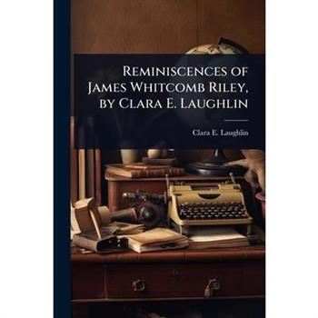 Reminiscences of James Whitcomb Riley, by Clara E. Laughlin