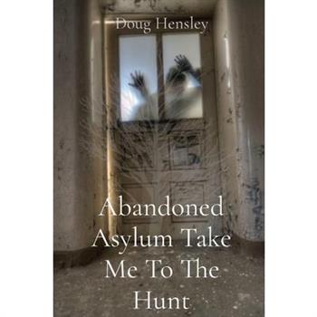 Abandoned Asylum Take Me To The Hunt