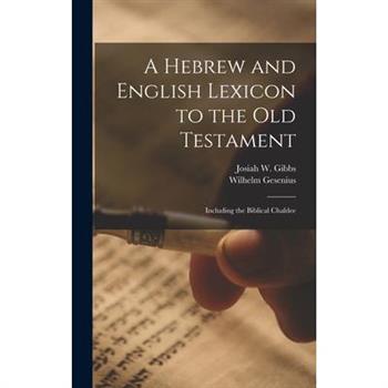 A Hebrew and English Lexicon to the Old Testament; Including the Biblical Chaldee