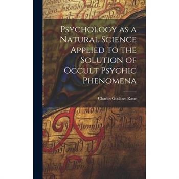 Psychology as a Natural Science Applied to the Solution of Occult Psychic Phenomena