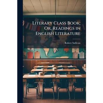 Literary Class Book; Or, Readings in English Literature