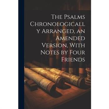 The Psalms Chronologically Arranged, an Amended Version, With Notes by Four Friends