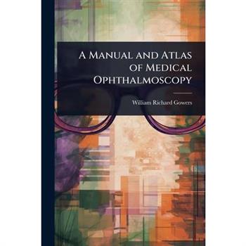 A Manual and Atlas of Medical Ophthalmoscopy