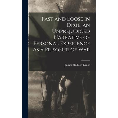 Fast and Loose in Dixie, an Unprejudiced Narrative of Personal Experience As a Prisoner of War