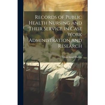 Records of Public Health Nursing and Their Service in Case Work Administration and Research