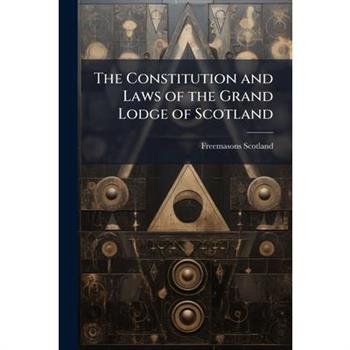 The Constitution and Laws of the Grand Lodge of Scotland