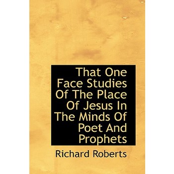 That One Face Studies of the Place of Jesus in the Minds of Poet and Prophets