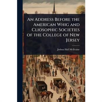 An Address Before the American Whig and Cliosophic Societies of the College of New Jersey