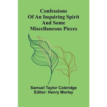 Confessions of an Inquiring Spirit and Some Miscellaneous Pieces