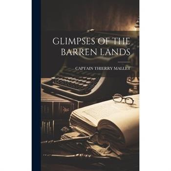 Glimpses of the Barren Lands Glimpses of the Barren Lands