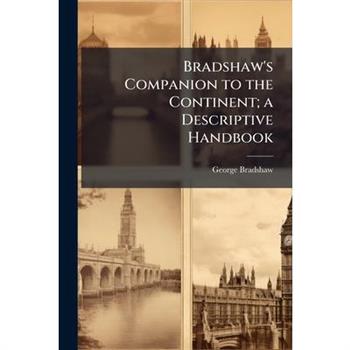 Bradshaw's Companion to the Continent; a Descriptive Handbook