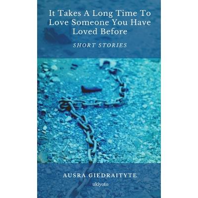 It Takes A Long Time To Love Someone You Have Loved Before