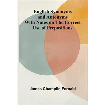 English Synonyms and Antonyms; With Notes on the Correct Use of Prepositions
