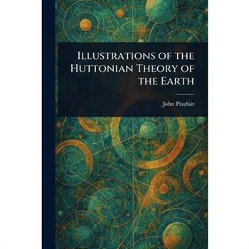 Illustrations of the Huttonian Theory of the Earth