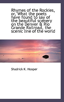 Rhymes of the Rockies, Or, What the Poets Have Found to Say of the Beautiful Scenery on the Denver &