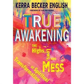 True Awakening: The Highs, the Lows, and the Mess of Spiritual Transformation