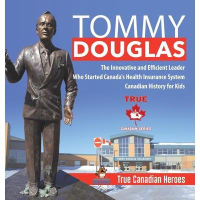 Tommy Douglas - The Innovative and Efficient Leader Who Started Canada’s Health Insurance System - Canadian History for Kids - True Canadian Heroes