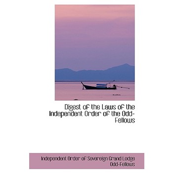 Digest of the Laws of the Independent Order of the Odd-Fellows