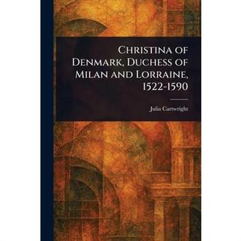 Christina of Denmark, Duchess of Milan and Lorraine, 1522-1590