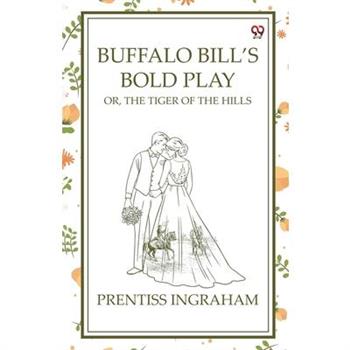 Buffalo Bill's Bold Play Or, The Tiger Of The Hills Buffalo Bill's Bold Play Or, The Tiger Of The Hills