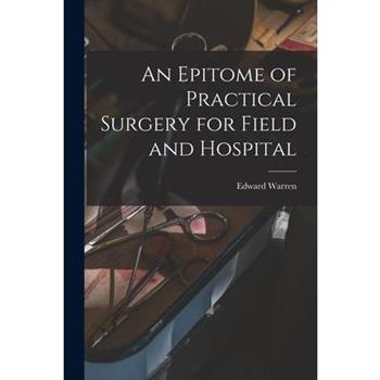 An Epitome of Practical Surgery for Field and Hospital