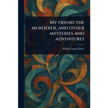 My Friend the Murderer, and Other Mysteries and Adventures