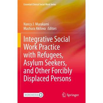 Integrative Social Work Practice with Refugees, Asylum Seekers, and Other Forcibly Displaced Persons