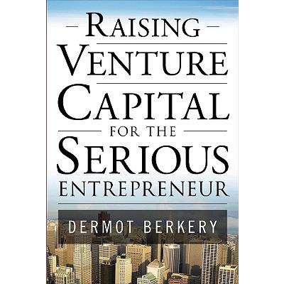 Raising Venture Capital for the Serious Entrepreneur