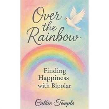 Over the Rainbow..... Finding Happiness with Bipolar
