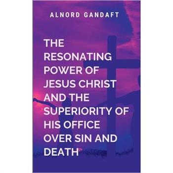 The Resonating Power of Jesus Christ and the Superiority of His Office Over Sin and Death