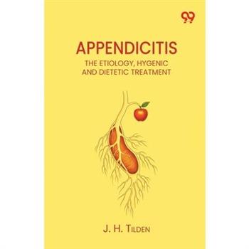 Appendicitis The Etiology, Hygenic And Dietetic Treatment
