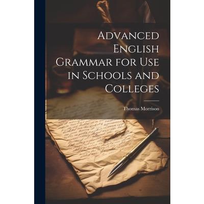 Advanced English Grammar for Use in Schools and Colleges