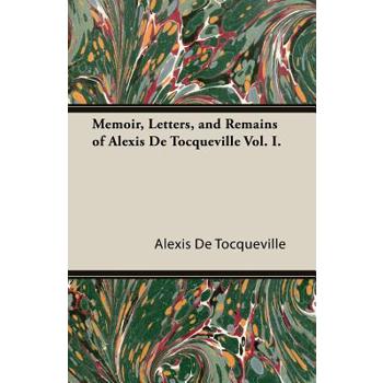 Memoir, Letters, and Remains of Alexis de Tocqueville Vol. I.